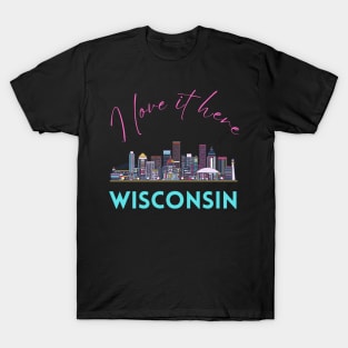 I love it there Wisconsin gift Madison skyline Green Bay, Eau Claire Janesville graphic tee T-Shirt